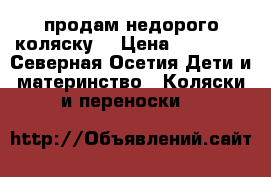 продам недорого коляску  › Цена ­ 10 000 - Северная Осетия Дети и материнство » Коляски и переноски   